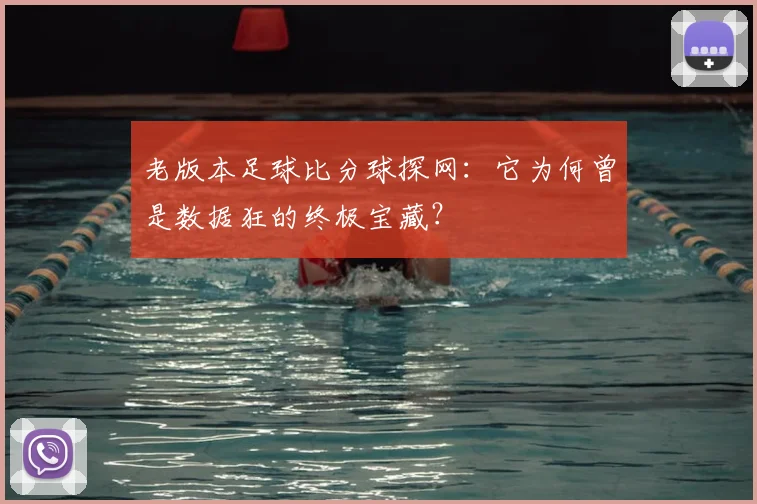 老版本足球比分球探网:它为何曾是数据狂的终极宝藏?